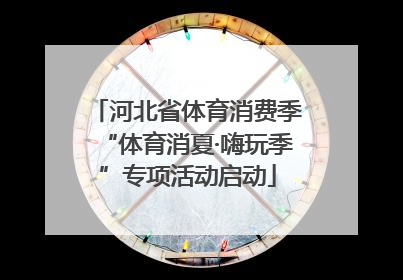 河北省体育消费季“体育消夏·嗨玩季”专项活动启动